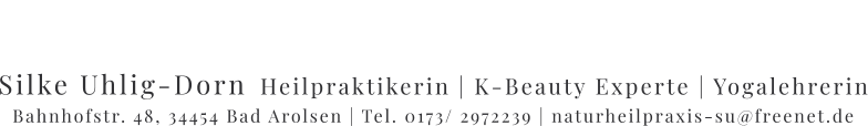 Silke Uhlig-Dorn Heilpraktikerin | K-Beauty Experte | Yogalehrerin Bahnhofstr. 48, 34454 Bad Arolsen | Tel. 0173/ 2972239 | naturheilpraxis-su@freenet.de